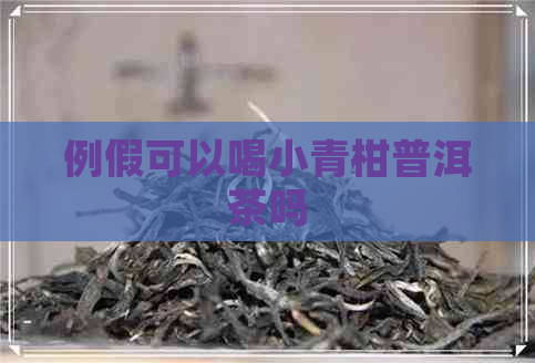 例假可以喝小青柑普洱茶吗