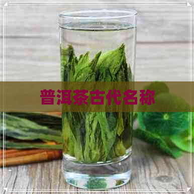 普洱茶古代名称