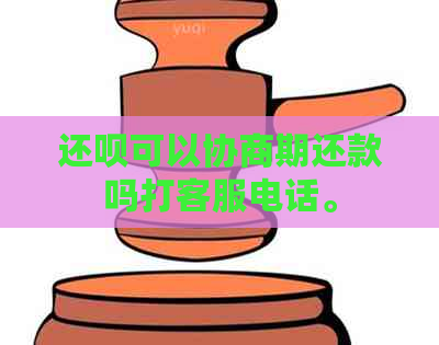 还呗可以协商期还款吗打客服电话。