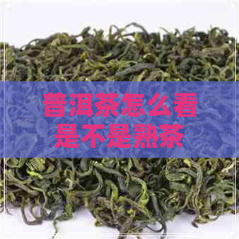 普洱茶怎么看是不是熟茶