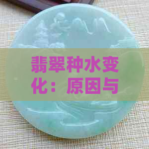 翡翠种水变化：原因与解决方法，如何保持翡翠的品质？