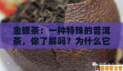 金螺茶：一种特殊的普洱茶，你了解吗？为什么它能成为独特的茶品？