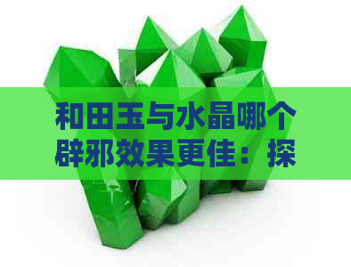 和田玉与水晶哪个辟邪效果更佳：探讨灵性与辟邪的比较