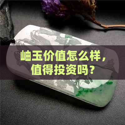 岫玉价值怎么样，值得投资吗？