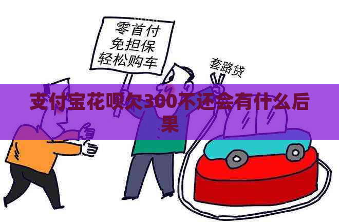 支付宝花呗欠300不还会有什么后果