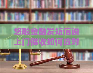 悠融金融发短信说上门如何应对