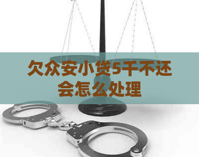 欠众安小贷5千不还会怎么处理