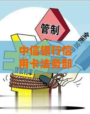 中信银行信用卡法务部协商怎么处理