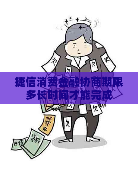 捷信消费金融协商期限多长时间才能完成