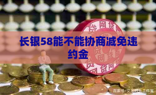 长银58能不能协商减免违约金