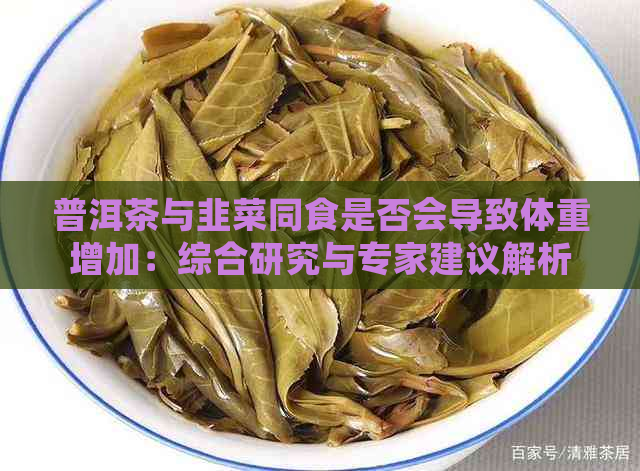 普洱茶与韭菜同食是否会导致体重增加：综合研究与专家建议解析