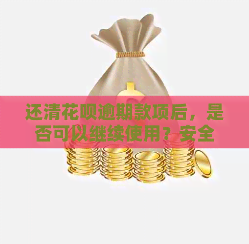 还清花呗逾期款项后，是否可以继续使用？安全吗？