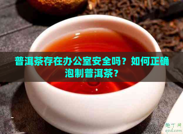 普洱茶存在安全吗？如何正确泡制普洱茶？