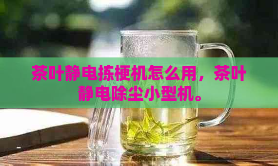 茶叶静电拣梗机怎么用，茶叶静电除尘小型机。