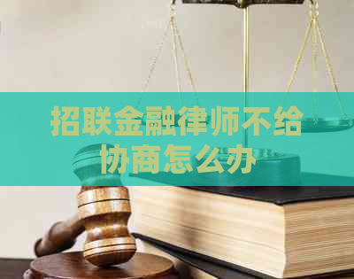 招联金融律师不给协商怎么办