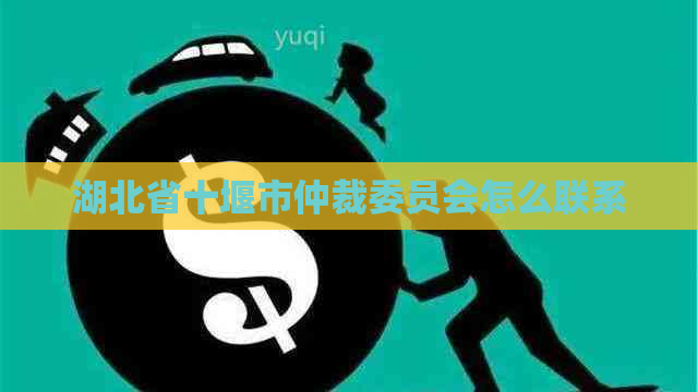 湖北省十堰市仲裁委员会怎么联系