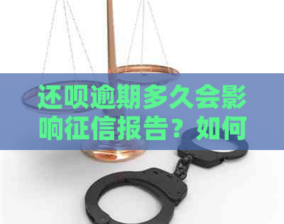 还呗逾期多久会影响报告？如何查询及解决逾期问题？