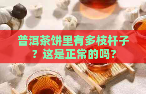 普洱茶饼里有多枝杆子？这是正常的吗？