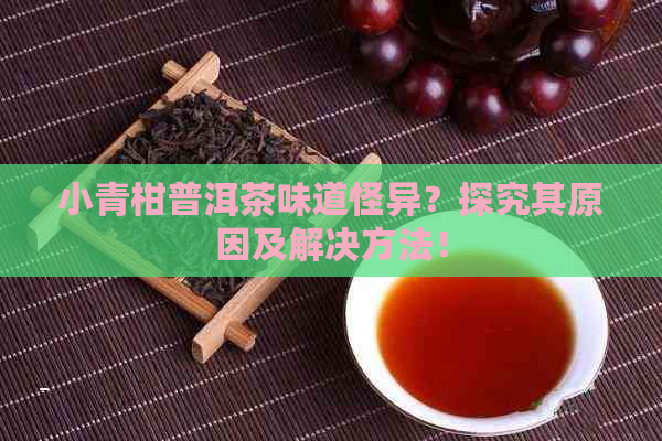 小青柑普洱茶味道怪异？探究其原因及解决方法！