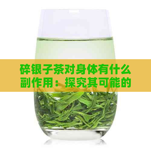 碎银子茶对身体有什么副作用：探究其可能的危害与禁忌