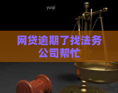 网贷逾期了找法务公司帮忙