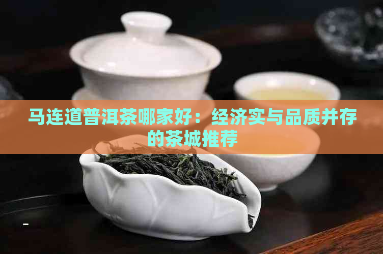 马连道普洱茶哪家好：经济实与品质并存的茶城推荐