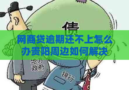 网商贷逾期还不上怎么办贵阳周边如何解决