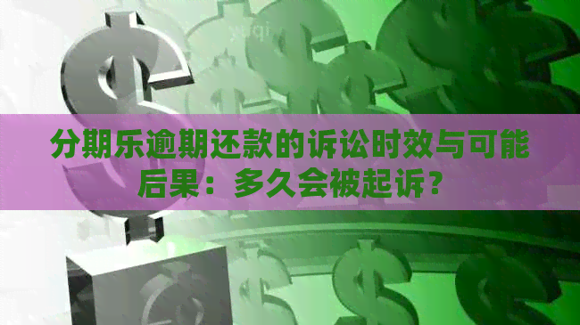 逾期还款的诉讼时效与可能后果：多久会被起诉？