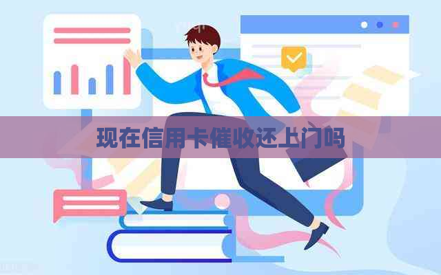 现在信用卡还上门吗