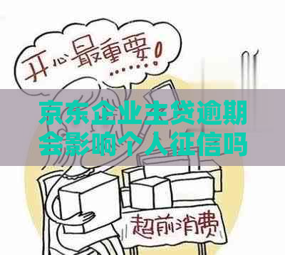 京东企业主贷逾期会影响个人吗