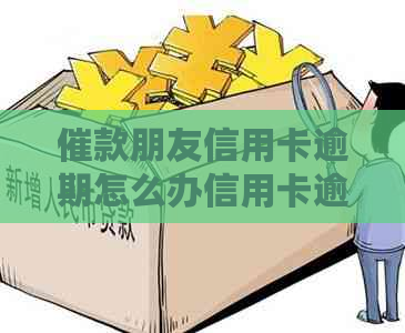 催款朋友信用卡逾期怎么办信用卡逾期怎么办