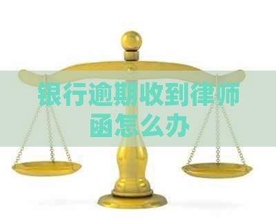 银行逾期收到律师函怎么办