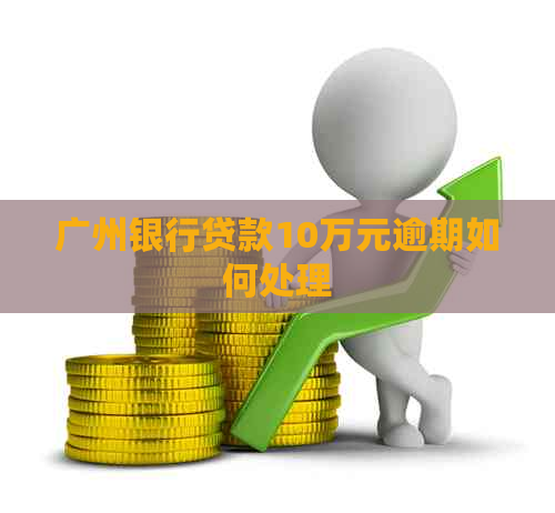 广州银行贷款10万元逾期如何处理