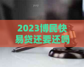 2023博民快易贷还要还吗