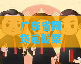 广东省网贷逾期案例最新怎么处理