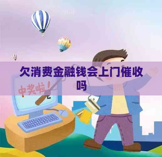 欠消费金融钱会上门吗