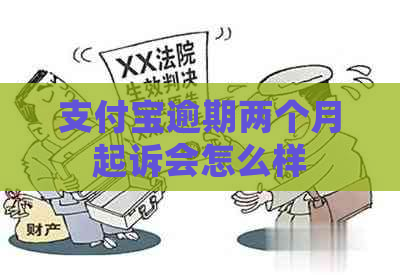 支付宝逾期两个月起诉会怎么样