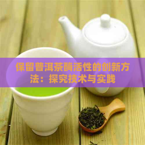 保留普洱茶酶活性的创新方法：探究技术与实践