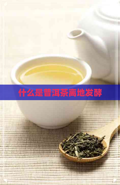 什么是普洱茶离地发酵