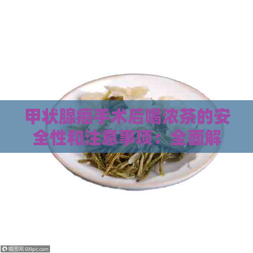 甲状腺癌手术后喝浓茶的安全性和注意事项：全面解答