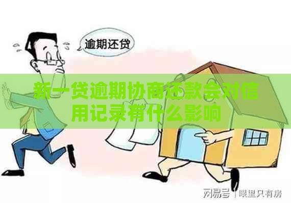 新一贷逾期协商还款会对信用记录有什么影响