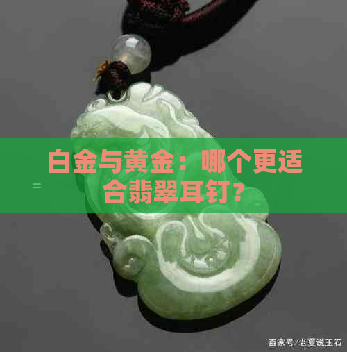 白金与黄金：哪个更适合翡翠耳钉？