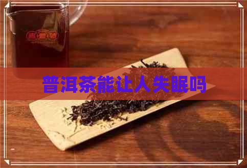 普洱茶能让人失眠吗