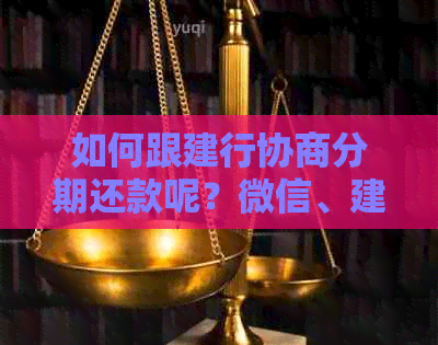 如何跟建行协商分期还款呢？微信、建行怎么协商分期还款完整指南