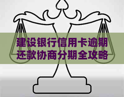 建设银行信用卡逾期还款协商分期全攻略：你知道的流程和技巧都在这里！