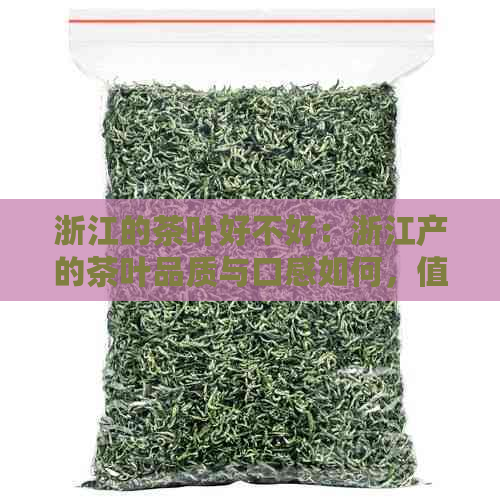 浙江的茶叶好不好：浙江产的茶叶品质与口感如何，值得品尝吗？