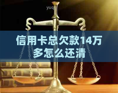 信用卡总欠款14万多怎么还清