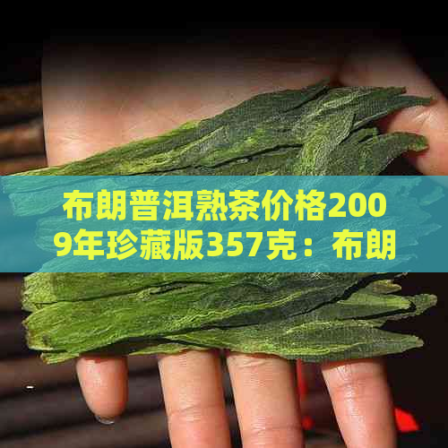 布朗普洱熟茶价格2009年珍藏版357克：布朗山2009年与2017年普洱茶价格比较