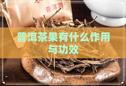 普洱茶果有什么作用与功效