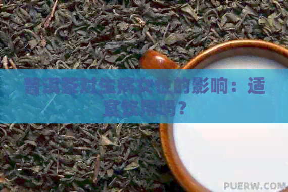 普洱茶对生病女性的影响：适宜饮用吗？